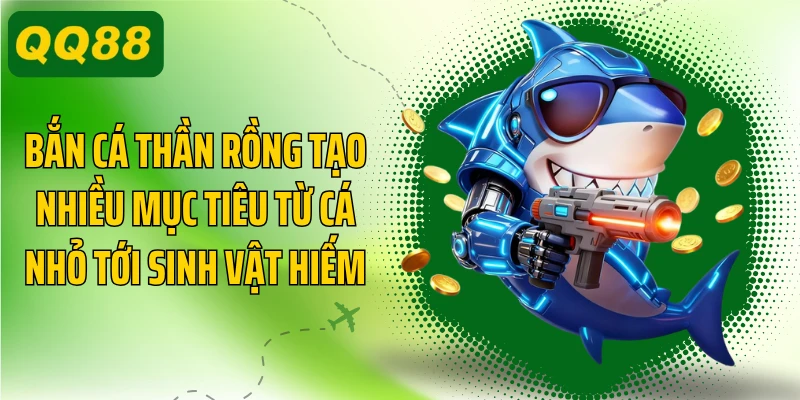 Bắn cá thần rồng tạo nhiều mục tiêu từ cá nhỏ tới sinh vật hiếm